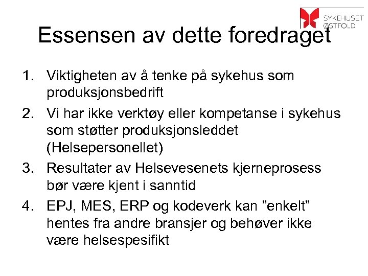 Essensen av dette foredraget 1. Viktigheten av å tenke på sykehus som produksjonsbedrift 2.
