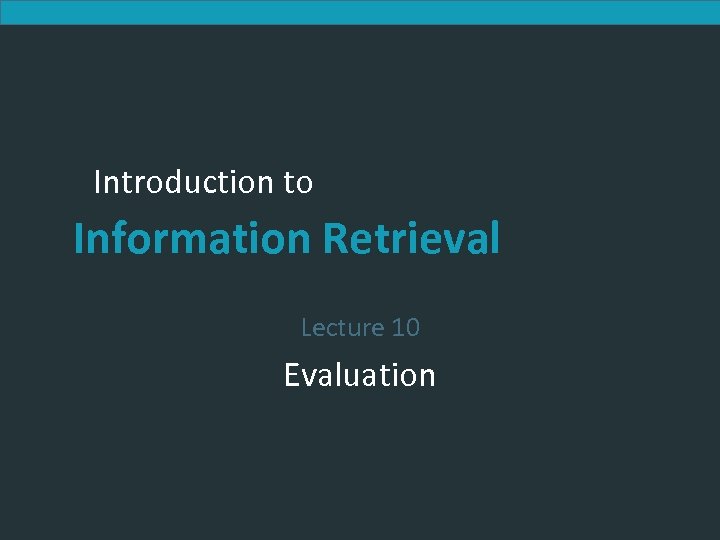 Introduction to Information Retrieval Lecture 10 Evaluation 