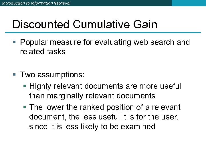 Introduction to Information Retrieval Discounted Cumulative Gain § Popular measure for evaluating web search