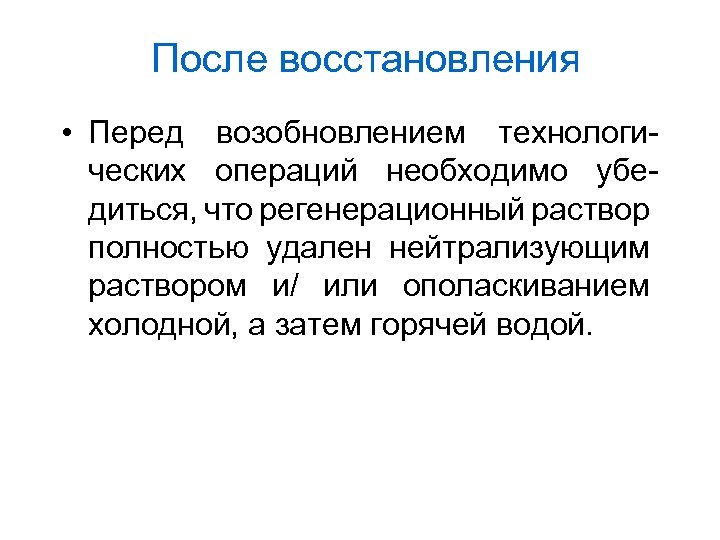 После восстановления • Перед возобновлением технологических операций необходимо убедиться, что регенерационный раствор полностью удален