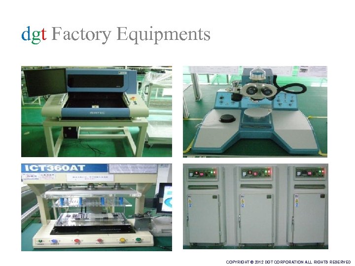 dgt Factory Equipments COPYRIGHT © 2012 DGT CORPORATION ALL RIGHTS RESERVED 