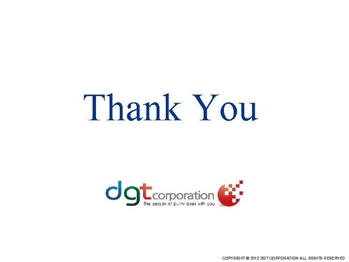 Thank You COPYRIGHT © 2012 DGT CORPORATION ALL RIGHTS RESERVED 