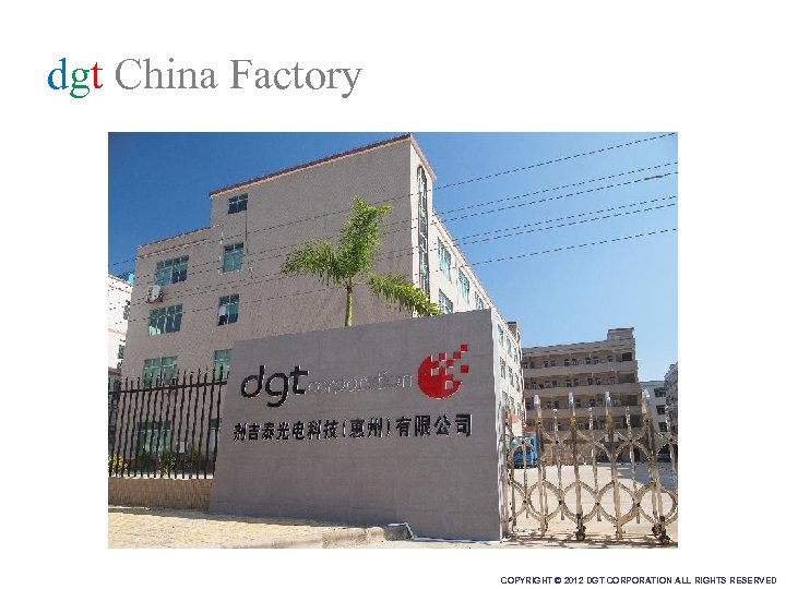 dgt China Factory COPYRIGHT © 2012 DGT CORPORATION ALL RIGHTS RESERVED 