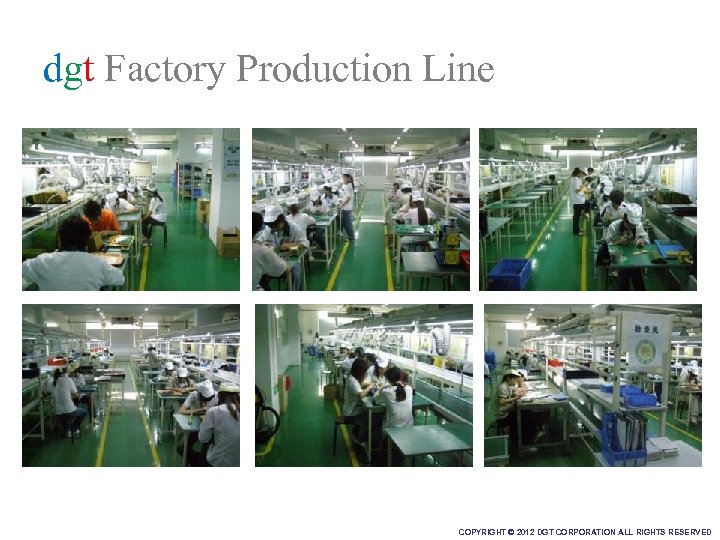 dgt Factory Production Line COPYRIGHT © 2012 DGT CORPORATION ALL RIGHTS RESERVED 