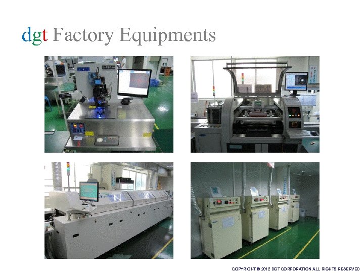 dgt Factory Equipments COPYRIGHT © 2012 DGT CORPORATION ALL RIGHTS RESERVED 