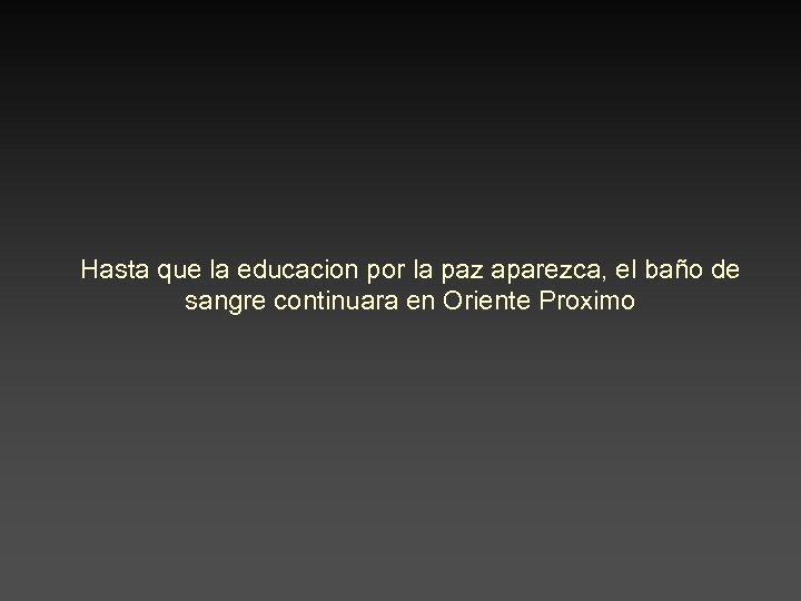 Hasta que la educacion por la paz aparezca, el baño de sangre continuara en