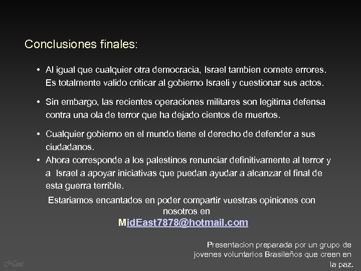 Conclusiones finales: • Al igual que cualquier otra democracia, Israel tambien comete errores. Es
