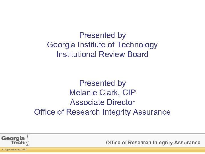 Presented by Georgia Institute of Technology Institutional Review Board Presented by Melanie Clark, CIP