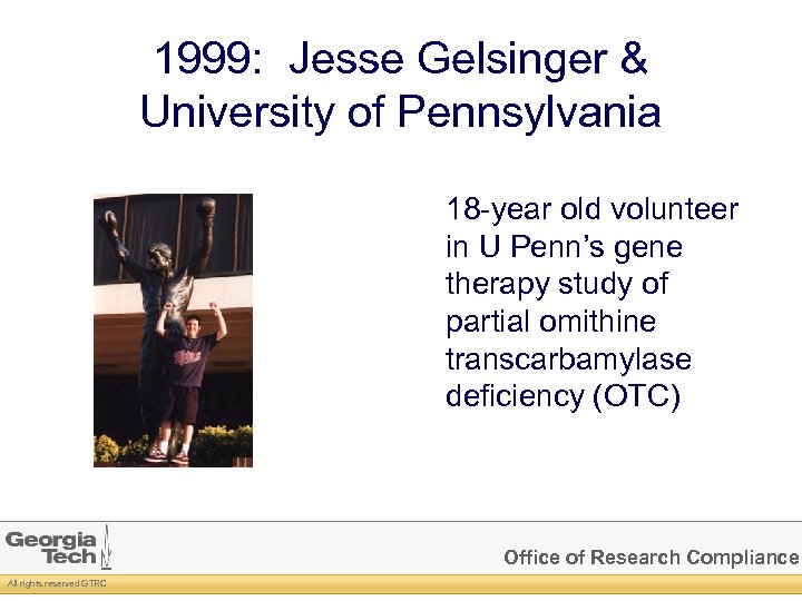 1999: Jesse Gelsinger & University of Pennsylvania 18 -year old volunteer in U Penn’s