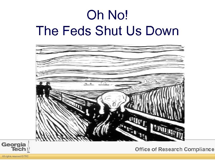 Oh No! The Feds Shut Us Down Office of Research Compliance All rights reserved