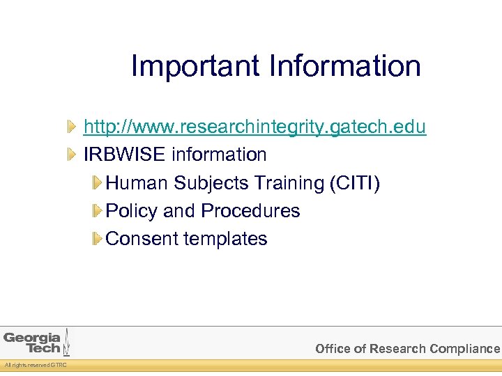 Important Information http: //www. researchintegrity. gatech. edu IRBWISE information Human Subjects Training (CITI) Policy