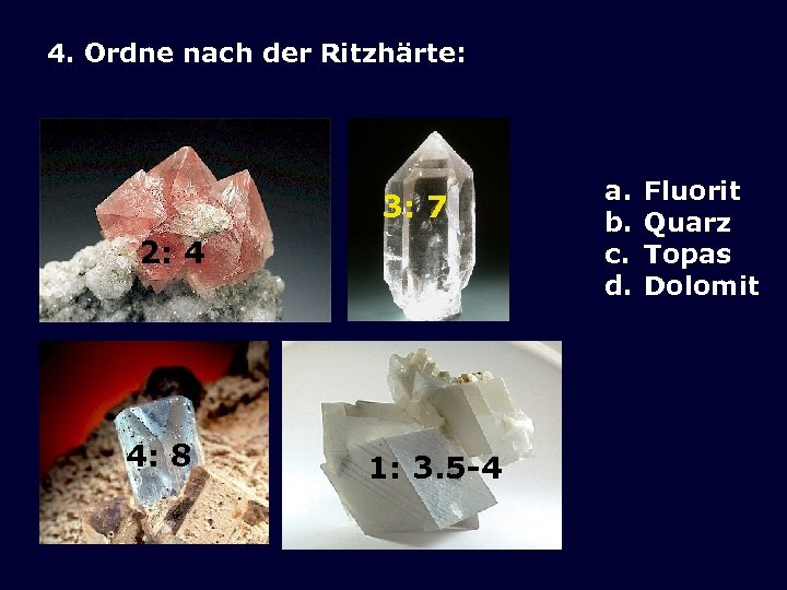 4. Ordne nach der Ritzhärte: 3: 7 2: 4 4: 8 1: 3. 5
