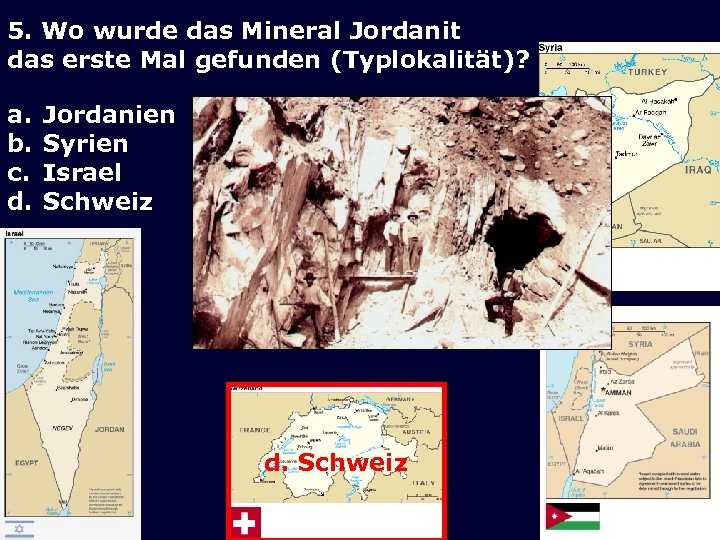 5. Wo wurde das Mineral Jordanit das erste Mal gefunden (Typlokalität)? a. b. c.