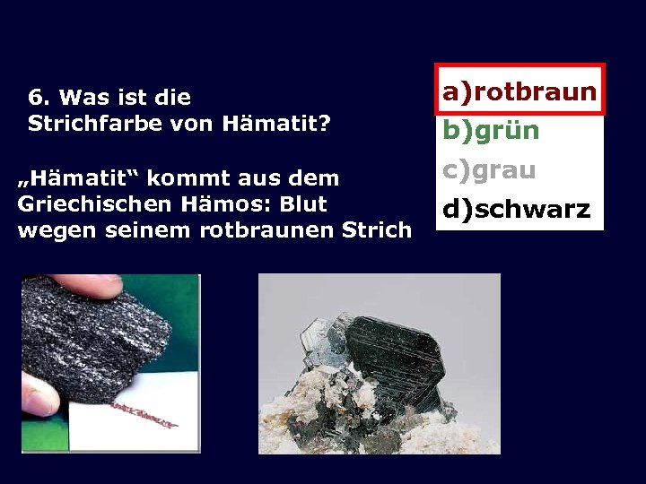 6. Was ist die Strichfarbe von Hämatit? „Hämatit“ kommt aus dem Griechischen Hämos: Blut