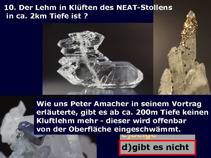 10. Der Lehm in Klüften des NEAT-Stollens in ca. 2 km Tiefe ist ?
