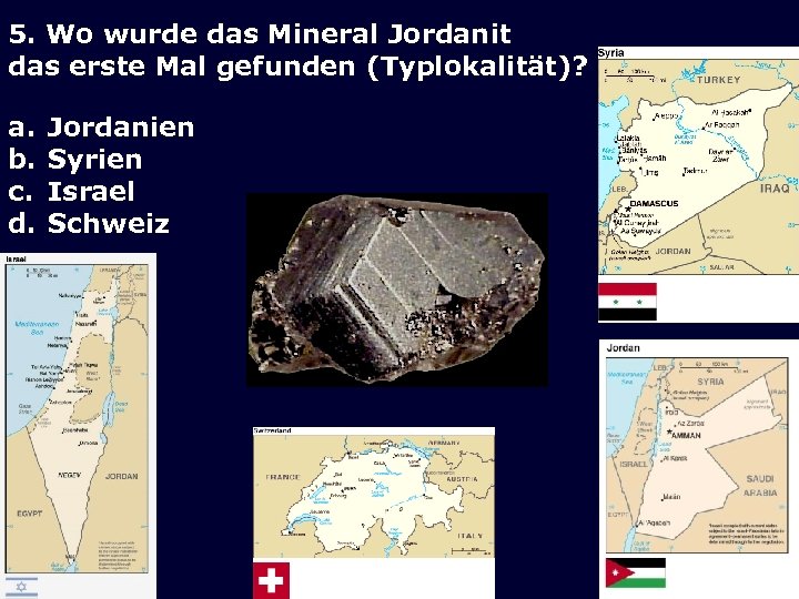 5. Wo wurde das Mineral Jordanit das erste Mal gefunden (Typlokalität)? a. b. c.