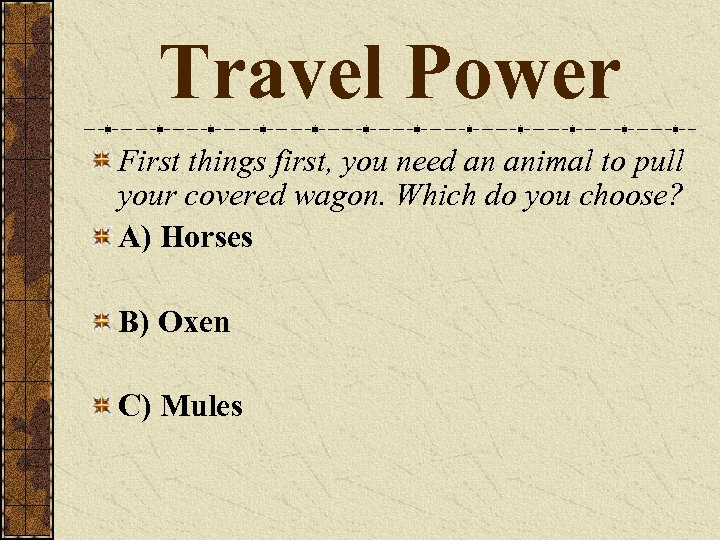 Travel Power First things first, you need an animal to pull your covered wagon.