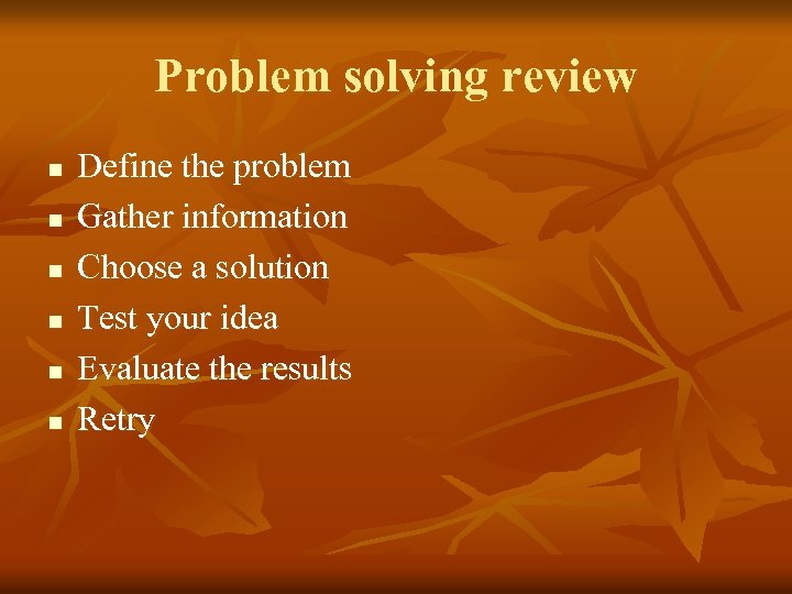 Problem solving review n n n Define the problem Gather information Choose a solution