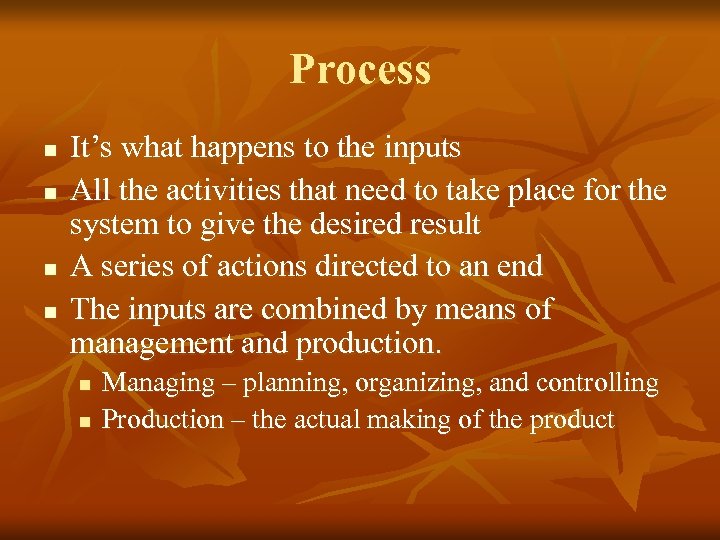 Process n n It’s what happens to the inputs All the activities that need