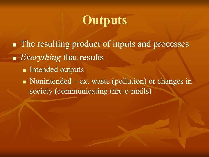 Outputs n n The resulting product of inputs and processes Everything that results n
