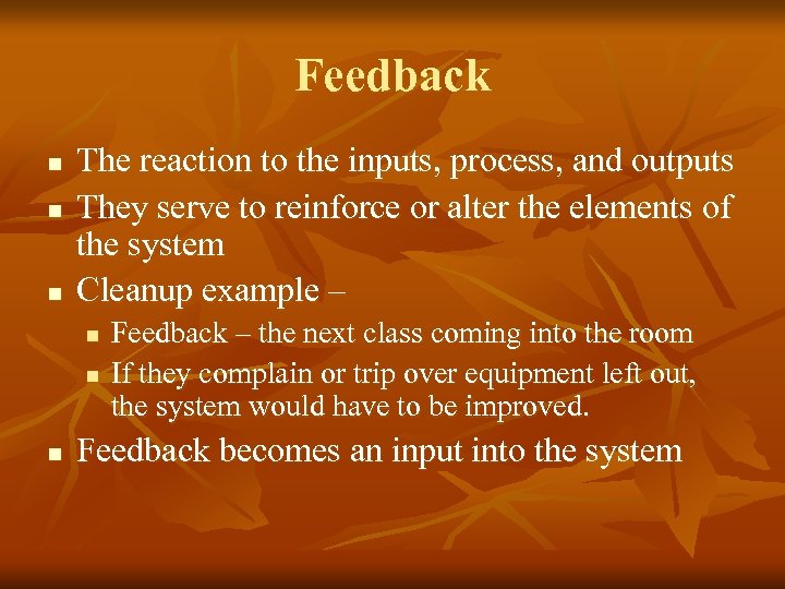Feedback n n n The reaction to the inputs, process, and outputs They serve