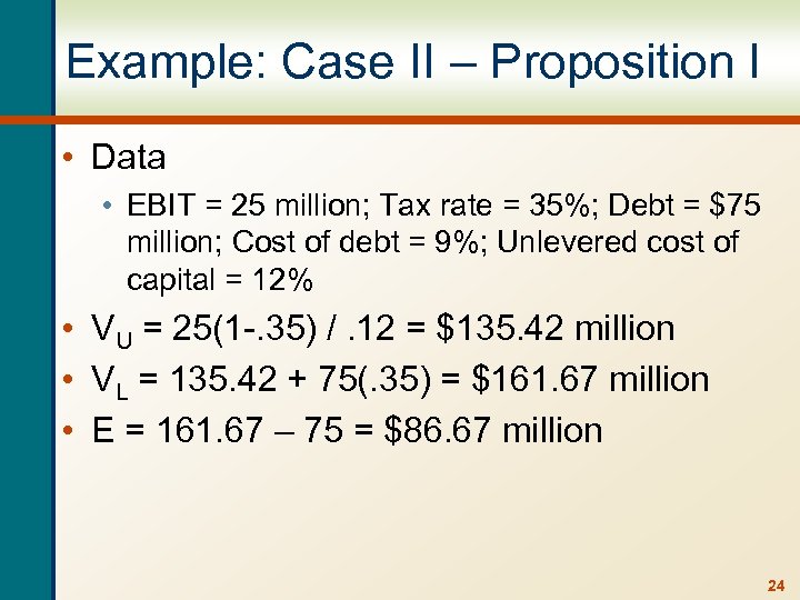 Example: Case II – Proposition I • Data • EBIT = 25 million; Tax