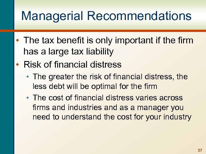 Managerial Recommendations • The tax benefit is only important if the firm has a