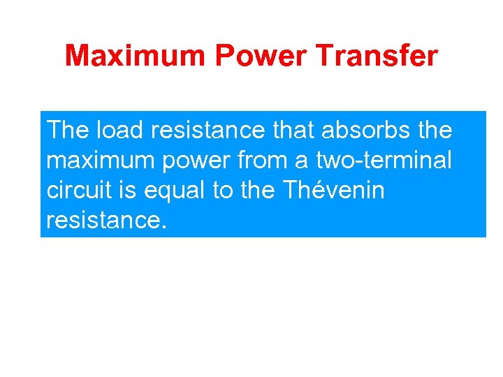 Maximum Power Transfer The load resistance that absorbs the maximum power from a two-terminal