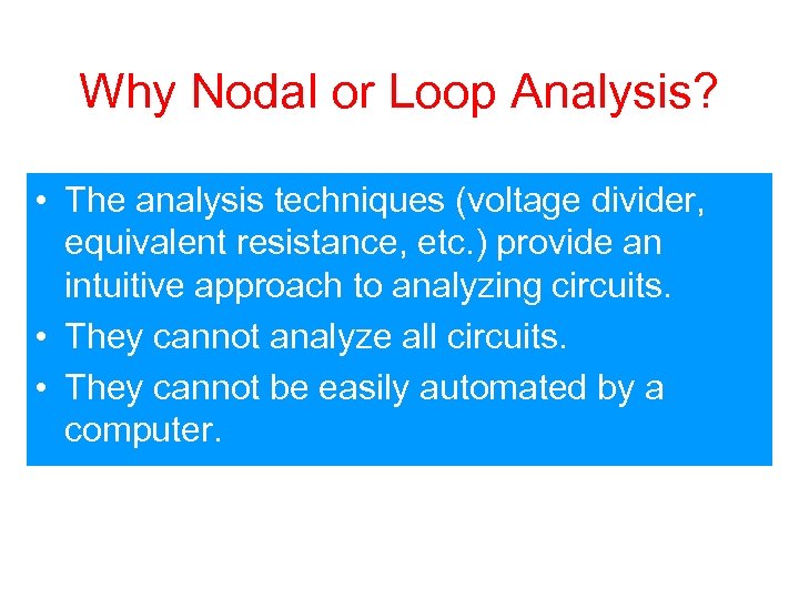Why Nodal or Loop Analysis? • The analysis techniques (voltage divider, equivalent resistance, etc.