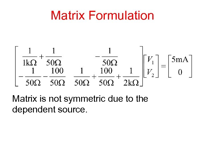 Matrix Formulation Matrix is not symmetric due to the dependent source. 