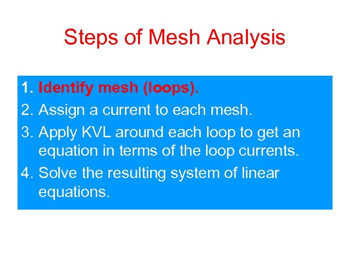 Steps of Mesh Analysis 1. Identify mesh (loops). 2. Assign a current to each