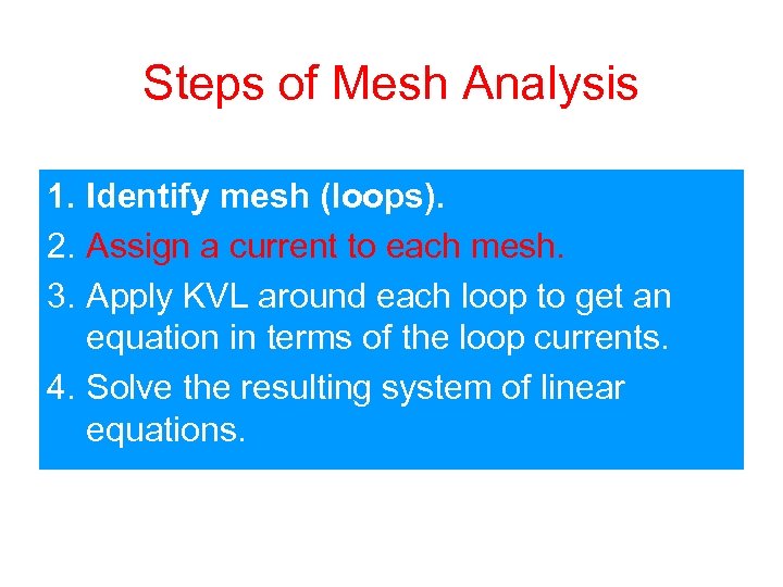 Steps of Mesh Analysis 1. Identify mesh (loops). 2. Assign a current to each