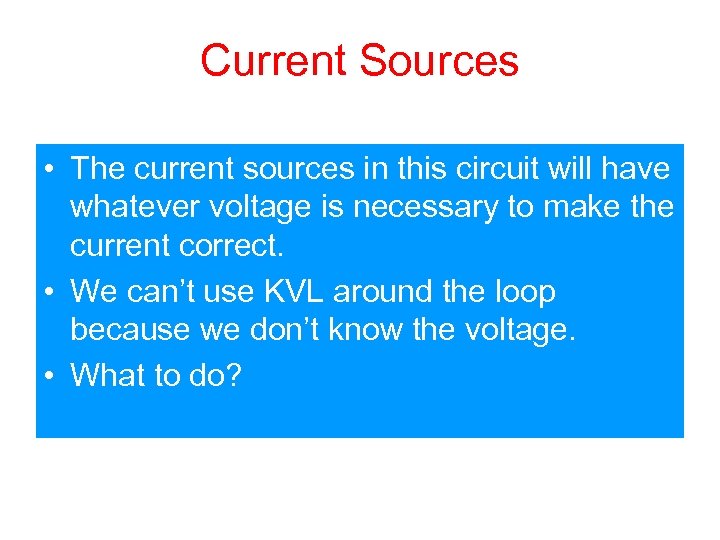 Current Sources • The current sources in this circuit will have whatever voltage is