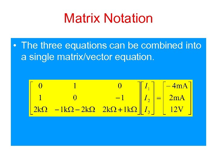 Matrix Notation • The three equations can be combined into a single matrix/vector equation.