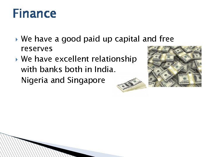 Finance We have a good paid up capital and free reserves We have excellent