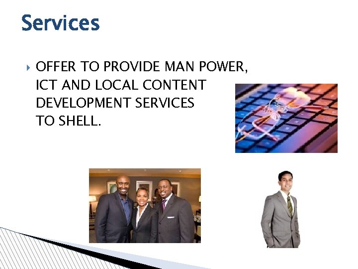 Services OFFER TO PROVIDE MAN POWER, ICT AND LOCAL CONTENT DEVELOPMENT SERVICES TO SHELL.