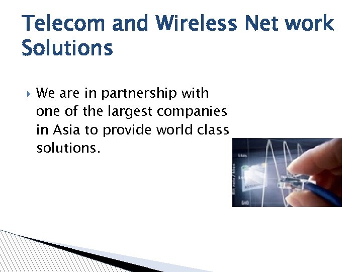 Telecom and Wireless Net work Solutions We are in partnership with one of the