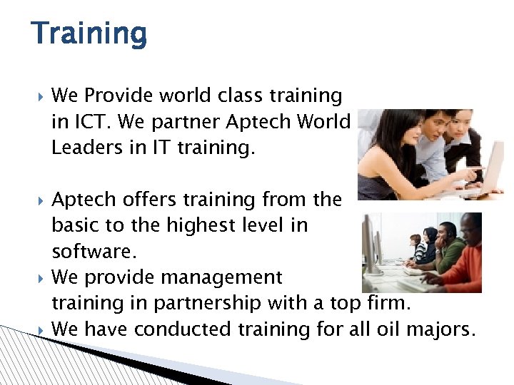 Training We Provide world class training in ICT. We partner Aptech World Leaders in