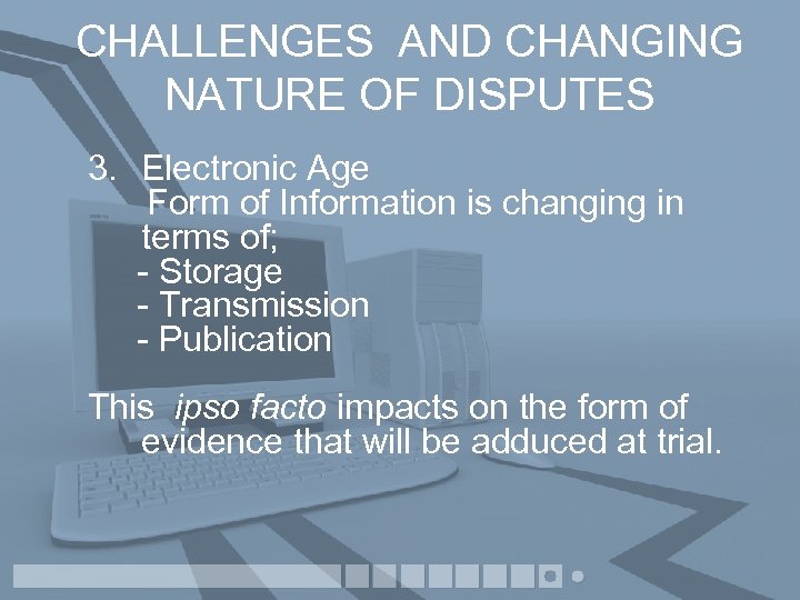 CHALLENGES AND CHANGING NATURE OF DISPUTES 3. Electronic Age Form of Information is changing