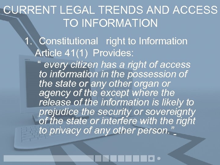 CURRENT LEGAL TRENDS AND ACCESS TO INFORMATION 1. Constitutional right to Information Article 41(1)