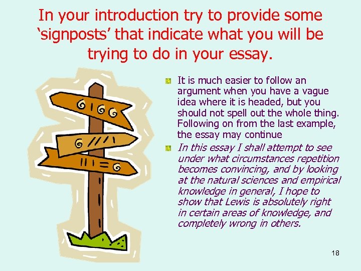 In your introduction try to provide some ‘signposts’ that indicate what you will be