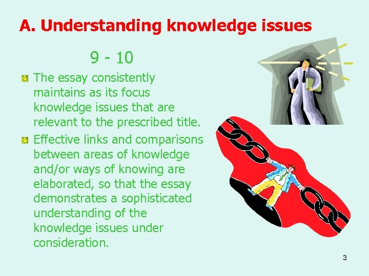 A. Understanding knowledge issues 9 - 10 The essay consistently maintains as its focus