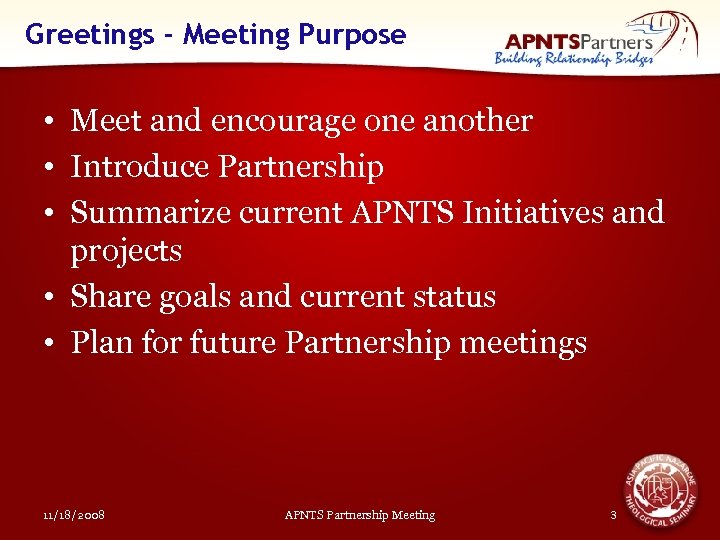 Greetings - Meeting Purpose • Meet and encourage one another • Introduce Partnership •