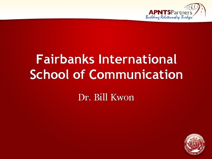 Fairbanks International School of Communication Dr. Bill Kwon 