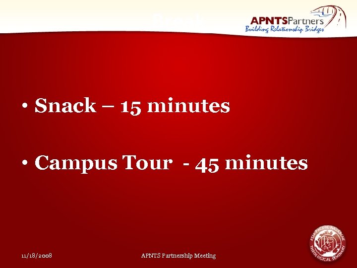 Break • Snack – 15 minutes • Campus Tour - 45 minutes 11/18/2008 APNTS