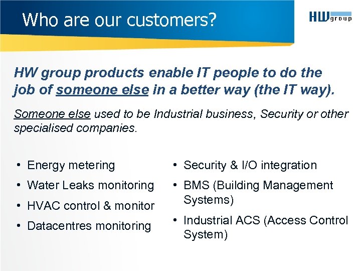 Who are our customers? HW group products enable IT people to do the job