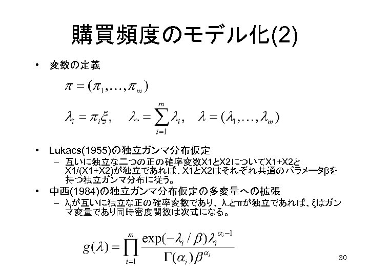 購買頻度のモデル化(2) • 変数の定義 • Lukacs(1955)の独立ガンマ分布仮定 – 互いに独立な二つの正の確率変数X 1とX 2についてX 1+X 2と X 1/(X 1+X