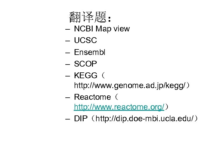 翻译题： – – – NCBI Map view UCSC Ensembl SCOP KEGG（ http: //www. genome.