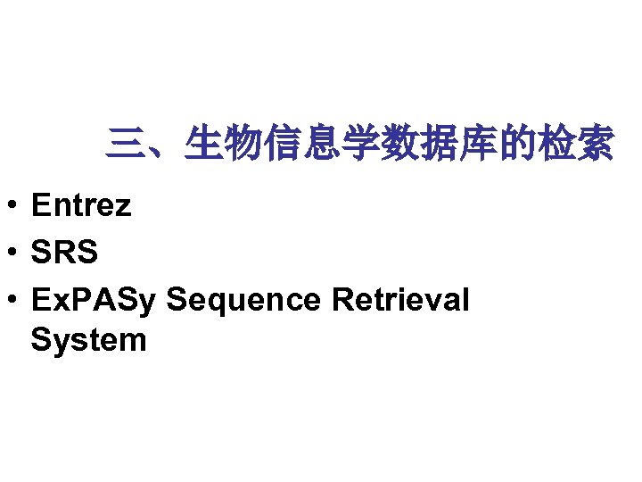 三、生物信息学数据库的检索 • Entrez • SRS • Ex. PASy Sequence Retrieval System 