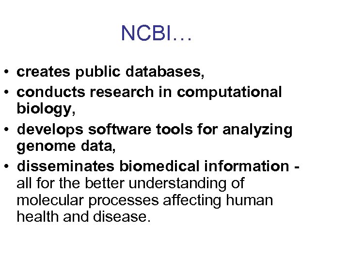 NCBI… • creates public databases, • conducts research in computational biology, • develops software